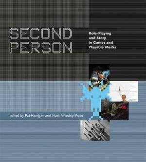 Second Person: Role-Playing and Story in Games and Playable Media by Noah Wardrip-Fruin, Pat Harrigan