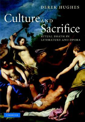 Culture and Sacrifice: Ritual Death in Literature and Opera by Derek Hughes