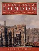 The Building of London: From the Conquest to the Great Fire by John Schofield