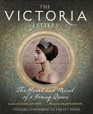 The Victoria Letters: The Heart and Mind of a Young Queen by Helen Rappaport, Daisy Goodwin