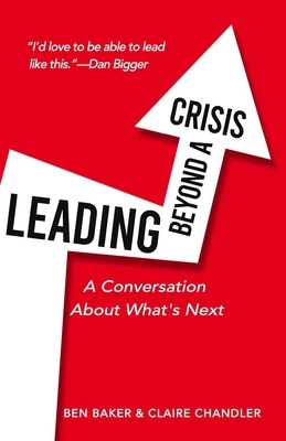 Leading Beyond a Crisis: a conversation about what's next by Claire Chandler, Ben Baker