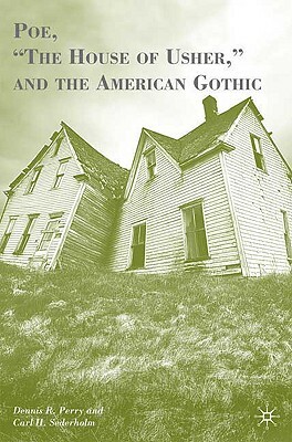 Poe, "the House of Usher," and the American Gothic by D. Perry, Carl H. Sederholm