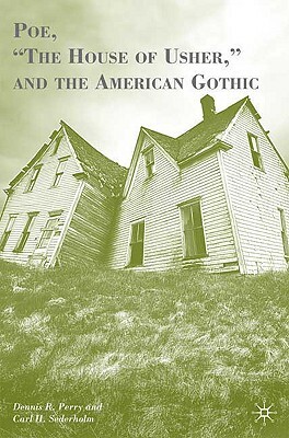 Poe, "the House of Usher," and the American Gothic by Carl H. Sederholm, D. Perry