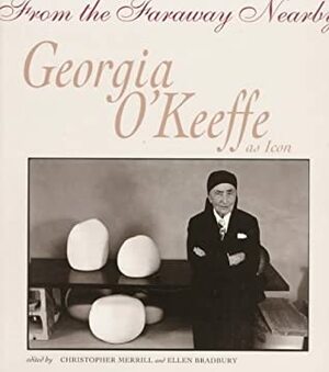 From the Faraway Nearby: Georgia O'Keeffe as Icon by Christopher Merrill