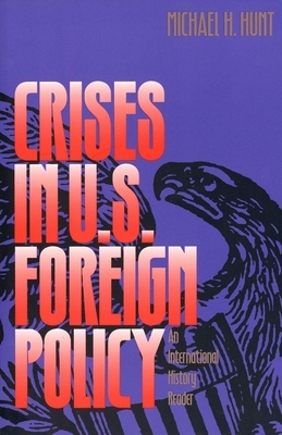 Crises in U.S. Foreign Policy: An International History Reader by Michael H. Hunt