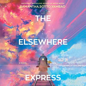 The Elsewhere Express: A Novel by Samantha Sotto Yambao