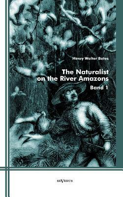 The Naturalist on the River Amazons: Band 1 by Henry Walter Bates