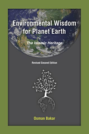 Environmental Wisdom For Planet Earth: The Islamic Heritage by Osman Bakar