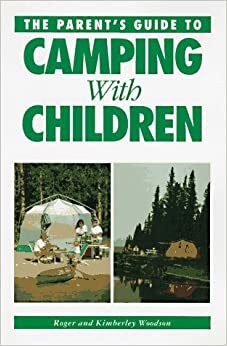 The Parent's Guide to Camping with Children by Kimberley Woodson, Roger Woodson