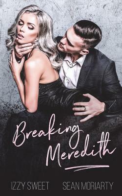 Breaking Meredith by Izzy Sweet, Sean Moriarty