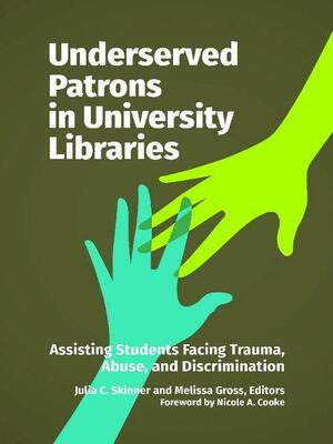 Underserved Patrons in University Libraries by Julia C Skinner, Melissa Gross