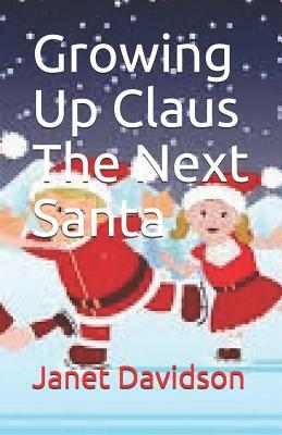 Growing Up Claus The Next Santa by Janet Davidson