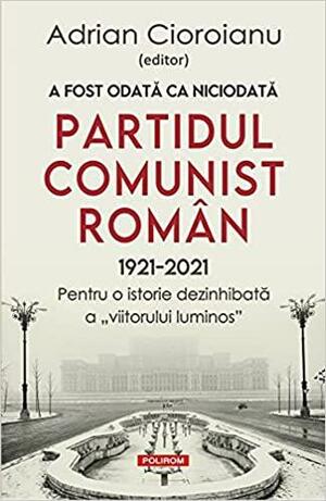 A fost odată ca niciodată Partidul Comunist Român (1921-2021): Pentru o istorie dezinhibată a „viitorului luminos” by Dumitru Lacatusu, Corina Dobos, Liviu Plesa, Mihai Burcea, Cristina Diac, Adrian Cioroianu, Elis Pleșa