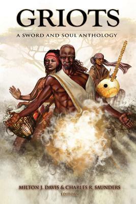 Griots: A Sword and Soul Anthology by Charles R. Saunders, Milton J. Davis