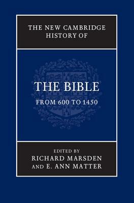 The New Cambridge History of the Bible: Volume 2, from 600 to 1450 by Richard Marsden, E. Ann Matter