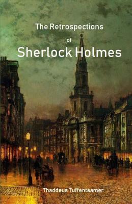 The Retrospections of Sherlock Holmes by Thaddeus Tuffentsamer