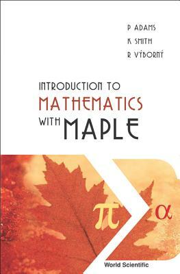 Introduction to Mathematics with Maple by Rudolf Vyborny, Peter Adams, Ken Smith