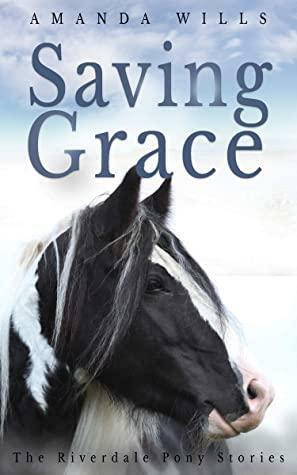 Saving Grace (The Riverdale Pony Stories) by Amanda Wills