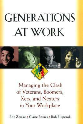 Generations at Work: Managing the Clash of Veterans, Boomers, Xers, Nexters in Your Workplace by Claire Raines, Ron Zemke