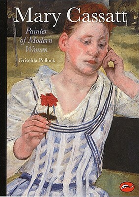 Mary Cassatt: Painter of Modern Women by Griselda Pollock, Mary Cassatt