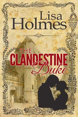 The Clandestine Duke by Lisa Holmes