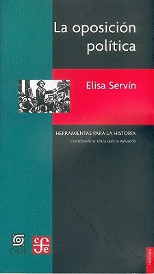 La Oposicion Politica. Otra Cara del Siglo XX Mexicano by Elisa Servin, Alfonso Reyes