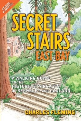 Secret Stairs: East Bay: A Walking Guide to the Historic Staircases of Berkeley and Oakland by Charles Fleming