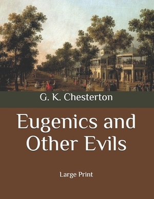 Eugenics and Other Evils: Large Print by G.K. Chesterton