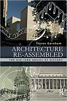 Architecture Re-assembled: The Use (and Abuse) of History by Trevor Garnham