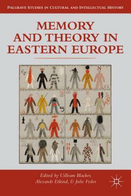 Memory and Theory in Eastern Europe by Uilleam Blacker, Alexander Etkind