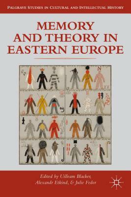Memory and Theory in Eastern Europe by Uilleam Blacker, Alexander Etkind