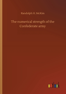 The numerical strength of the Confederate army by Randolph H. McKim