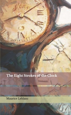 The Eight Strokes of the Clock by Maurice Leblanc