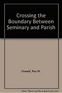 Crossing the Boundary Between Seminary and Parish by Roy M. Oswald