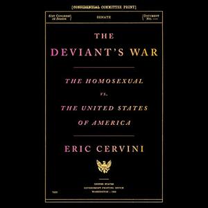 The Deviant's War: The Homosexual vs. the United States of America by Eric Cervini