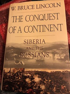 The Conquest of a Continent: Siberia and the Russians by W. Bruce Lincoln