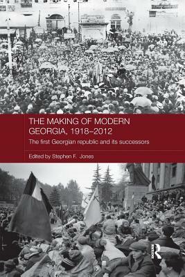 The Making of Modern Georgia, 1918-2012: The First Georgian Republic and its Successors by 