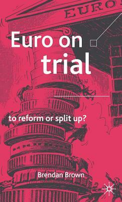 Euro on Trial: To Reform or Split Up? by B. Brown