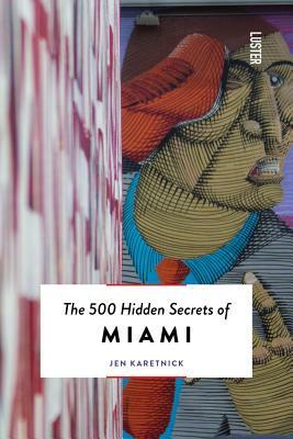 The 500 Hidden Secrets of Miami: Updated and Revised by Jen Karetnick