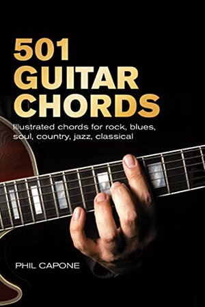 501 Guitar Chords: Illustrated Chords For Rock, Blues, Soul, Country, Jazz, Classical, Spanish by Phil Capone