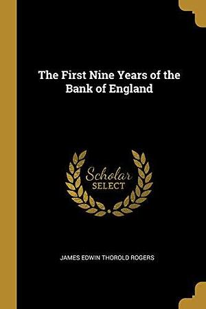 The First Nine Years of the Bank of England by James Edwin Thorold Rogers