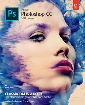 Adobe Photoshop CC: 2015 Release by Andrew Faulkner, Conrad Chavez