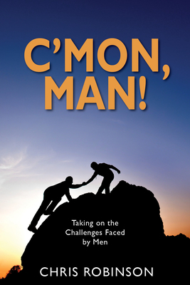 C'Mon, Man!: Taking on the Challenges Faced by Men by Chris Robinson