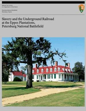 Slavery and the Underground Railroad at the Eppes Plantations, Petersburg Nation by Marie Tyler-Mcgraw, U. S. Department National Park Service