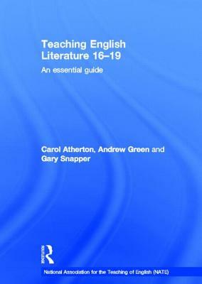 Teaching English Literature 16-19: An Essential Guide by Carol Atherton, Andrew Green, Gary Snapper