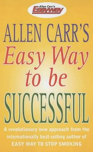 Allen Carr's Easy Way to be Successful by Allen Carr