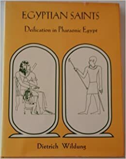 Egyptian Saints: Deification in Pharaonic Egypt (Hagop Kevorkian Series on Near Eastern Art and Civilization) by Dietrich Wildung