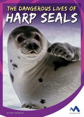 The Dangerous Lives of Harp Seals by Mary Meinking