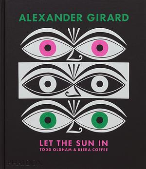 Alexander Girard: Let the Sun In by Todd Oldham, Kiera Coffee