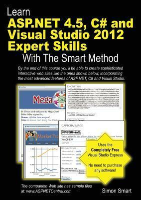 Learn ASP.NET 4.5, C# and Visual Studio 2012 Expert Skills with the Smart Method: Courseware Tutorial for Self-Instruction to Expert Level by Simon Smart